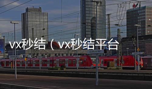 vx秒结（vvx回收x秒结平台与微信合作）